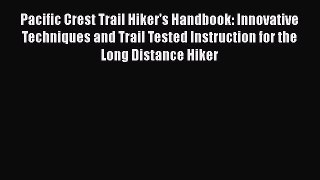 [PDF Download] Pacific Crest Trail Hiker's Handbook: Innovative Techniques and Trail Tested