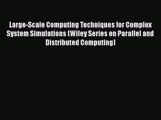 [PDF Download] Large-Scale Computing Techniques for Complex System Simulations (Wiley Series