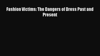 (PDF Download) Fashion Victims: The Dangers of Dress Past and Present Download