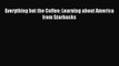 (PDF Download) Everything but the Coffee: Learning about America from Starbucks Read Online