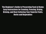 The Beginner's Guide to Preserving Food at Home: Easy Instructions for Canning Freezing Drying