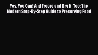 Yes You Can! And Freeze and Dry It Too: The Modern Step-By-Step Guide to Preserving Food  Free