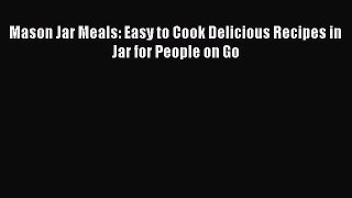 Mason Jar Meals: Easy to Cook Delicious Recipes in Jar for People on Go  Free Books