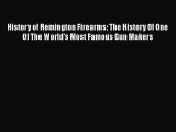 PDF Download History of Remington Firearms: The History Of One Of The World's Most Famous Gun