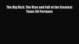 [PDF Download] The Big Rich: The Rise and Fall of the Greatest Texas Oil Fortunes [Read] Full
