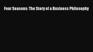 [PDF Download] Four Seasons: The Story of a Business Philosophy [Read] Full Ebook