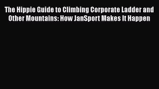 PDF Download The Hippie Guide to Climbing Corporate Ladder and   Other Mountains: How JanSport