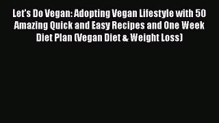 Let's Do Vegan: Adopting Vegan Lifestyle with 50 Amazing Quick and Easy Recipes and One Week