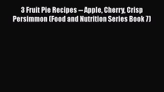 3 Fruit Pie Recipes -- Apple Cherry Crisp Persimmon (Food and Nutrition Series Book 7) Read