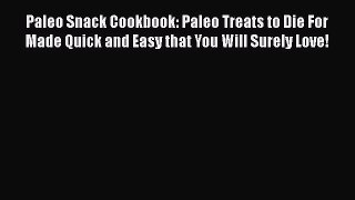 Paleo Snack Cookbook: Paleo Treats to Die For Made Quick and Easy that You Will Surely Love!