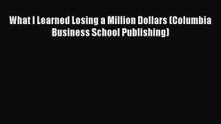 [PDF Download] What I Learned Losing a Million Dollars (Columbia Business School Publishing)