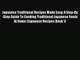 Japanese Traditional Recipes Made Easy: A Step-By-Step Guide To Cooking Traditional Japanese