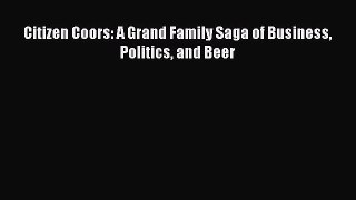 PDF Download Citizen Coors: A Grand Family Saga of Business Politics and Beer Download Full