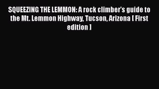 [PDF Download] SQUEEZING THE LEMMON: A rock climber's guide to the Mt. Lemmon Highway Tucson