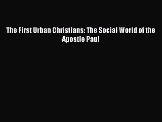 (PDF Download) The First Urban Christians: The Social World of the Apostle Paul PDF