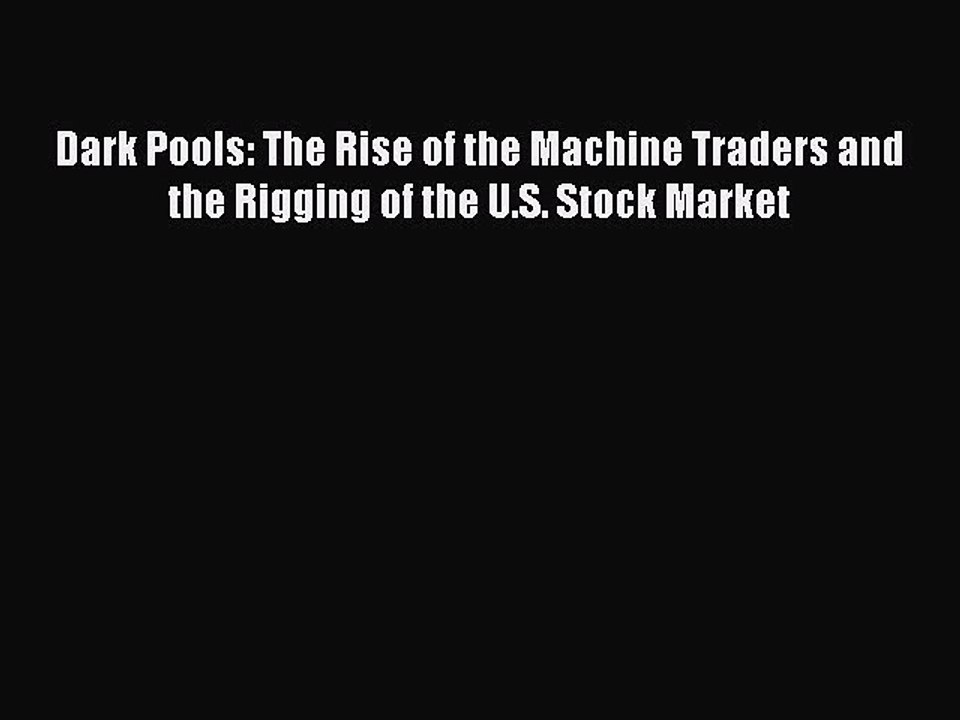 (PDF Download) Dark Pools: The Rise of the Machine Traders and the Rigging of the U.S. Stock