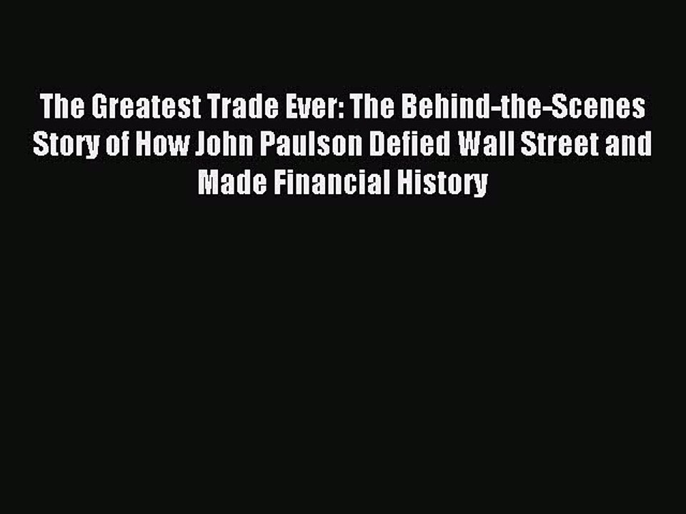 (PDF Download) The Greatest Trade Ever: The Behind-the-Scenes Story of How John Paulson Defied