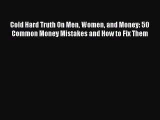 (PDF Download) Cold Hard Truth On Men Women and Money: 50 Common Money Mistakes and How to