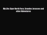 [PDF Download] My Life: Eiger North Face Grandes Jorasses and other Adventures [PDF] Full Ebook