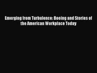 (PDF Download) Emerging from Turbulence: Boeing and Stories of the American Workplace Today