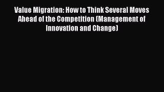 [PDF Download] Value Migration: How to Think Several Moves Ahead of the Competition (Management