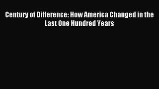 (PDF Download) Century of Difference: How America Changed in the Last One Hundred Years Read