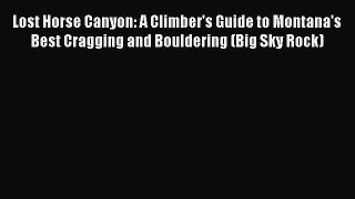[PDF Download] Lost Horse Canyon: A Climber's Guide to Montana's Best Cragging and Bouldering