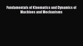 [PDF Download] Fundamentals of Kinematics and Dynamics of Machines and Mechanisms [Read] Full