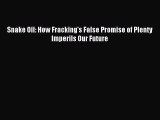 (PDF Download) Snake Oil: How Fracking's False Promise of Plenty Imperils Our Future Read Online