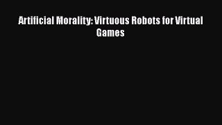 [PDF Download] Artificial Morality: Virtuous Robots for Virtual Games [Read] Online