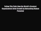 PDF Download Follow This Path: How the World's Greatest Organizations Drive Growth by Unleashing
