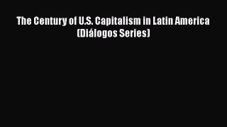 [PDF Download] The Century of U.S. Capitalism in Latin America (Diálogos Series) [PDF] Full