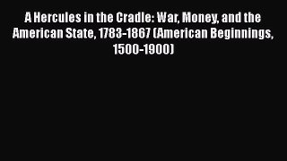 [PDF Download] A Hercules in the Cradle: War Money and the American State 1783-1867 (American