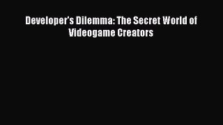 [PDF Download] Developer's Dilemma: The Secret World of Videogame Creators [PDF] Full Ebook