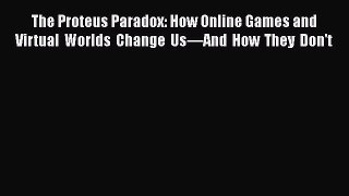 [PDF Download] The Proteus Paradox: How Online Games and Virtual Worlds Change Us—And How They