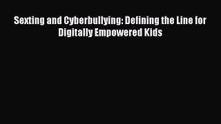 [PDF Download] Sexting and Cyberbullying: Defining the Line for Digitally Empowered Kids [Read]
