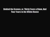 (PDF Download) Behind the Scenes or Thirty Years a Slave And Four Years in the White House