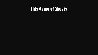 [PDF Download] This Game of Ghosts [PDF] Full Ebook