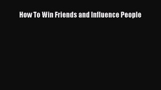 (PDF Download) How To Win Friends and Influence People Read Online