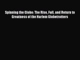 (PDF Download) Spinning the Globe: The Rise Fall and Return to Greatness of the Harlem Globetrotters