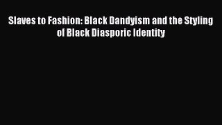 (PDF Download) Slaves to Fashion: Black Dandyism and the Styling of Black Diasporic Identity