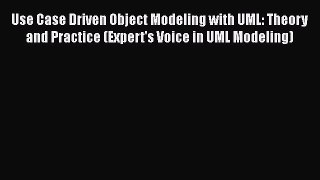 PDF Download Use Case Driven Object Modeling with UML: Theory and Practice (Expert's Voice