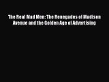 [PDF Download] The Real Mad Men: The Renegades of Madison Avenue and the Golden Age of Advertising