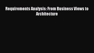 PDF Download Requirements Analysis: From Business Views to Architecture Read Online