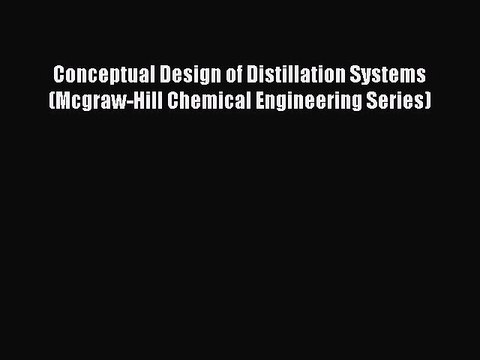 PDF Download Conceptual Design of Distillation Systems (Mcgraw-Hill Chemical Engineering Series)