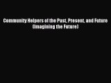 (PDF Download) Community Helpers of the Past Present and Future (Imagining the Future) Download