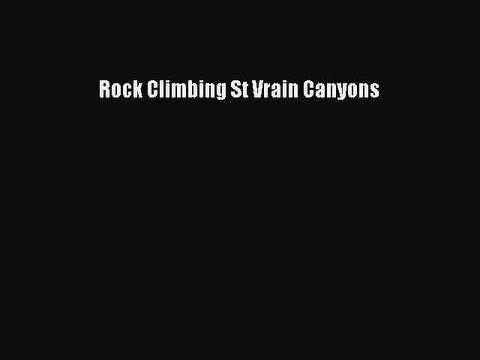 [PDF Download] Rock Climbing St Vrain Canyons [Read] Full Ebook