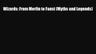 [PDF Download] Wizards: From Merlin to Faust (Myths and Legends) [Download] Full Ebook