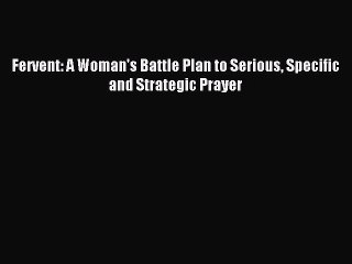 (PDF Download) Fervent: A Woman's Battle Plan to Serious Specific and Strategic Prayer PDF