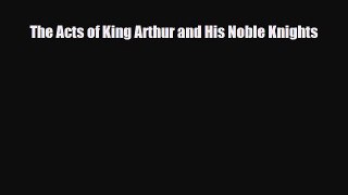 [PDF Download] The Acts of King Arthur and His Noble Knights [PDF] Online